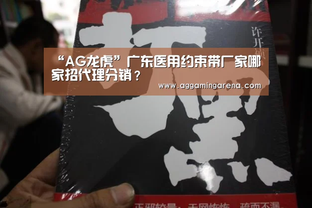“AG龙虎”广东医用约束带厂家哪家招代理分销?(图2) AG真人