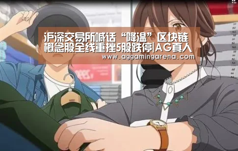 沪深交易所喊话“降温”区块链概念股全线重挫5股跌停|AG真人(图3) AG龙虎